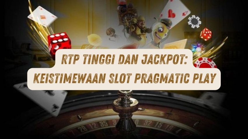 RTP Tinggi Dan Jackpot: Keistimewaan Game Pragmatic Play
