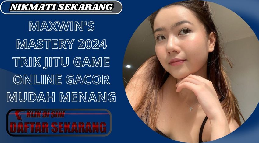 MAXWIN'S MASTERY 2024 TRIK JITU GAME ONLINE GACOR MUDAH MENANG